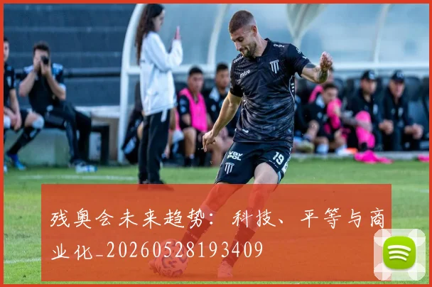 残奥会未来趋势：科技、平等与商业化_20260528193409