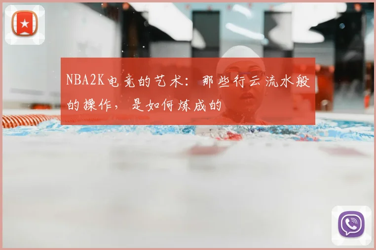 NBA2K电竞的艺术：那些行云流水般的操作，是如何炼成的