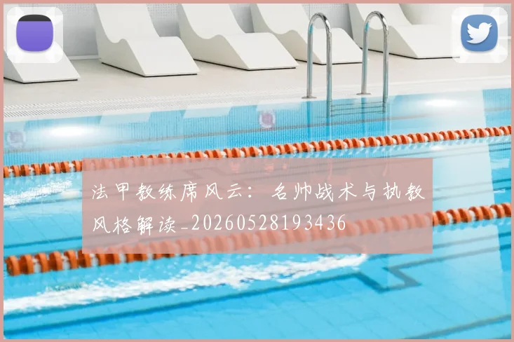 法甲教练席风云:名帅战术与执教风格解读_20260528193436